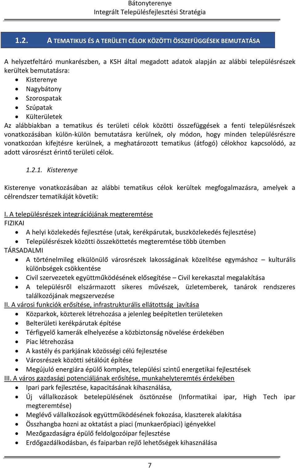 hogy minden településrészre vonatkozóan kifejtésre kerülnek, a meghatározott tematikus (átfogó) célokhoz kapcsolódó, az adott városrészt érintő területi célok. 1.