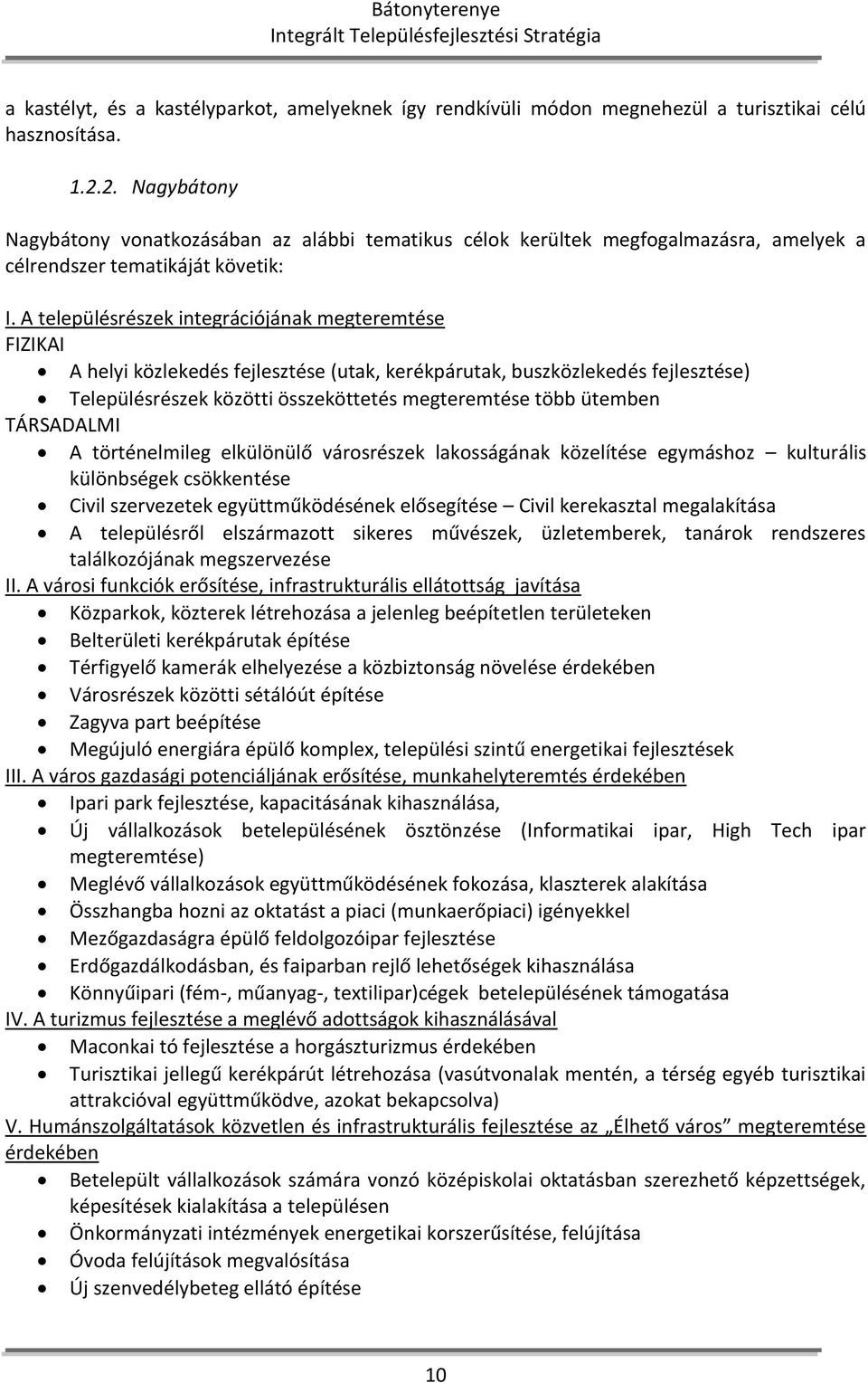 A településrészek integrációjának megteremtése FIZIKAI A helyi közlekedés fejlesztése (utak, kerékpárutak, buszközlekedés fejlesztése) Településrészek közötti összeköttetés megteremtése több ütemben