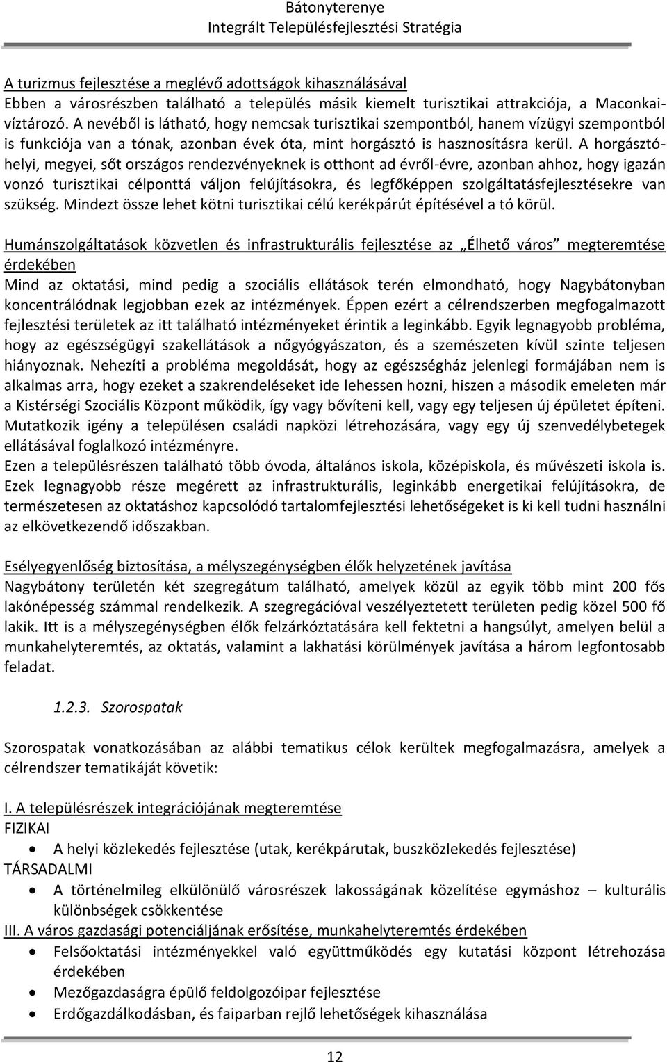 A horgásztóhelyi, megyei, sőt országos rendezvényeknek is otthont ad évről-évre, azonban ahhoz, hogy igazán vonzó turisztikai célponttá váljon felújításokra, és legfőképpen szolgáltatásfejlesztésekre