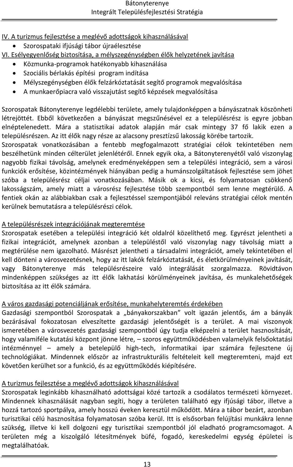 felzárkóztatását segítő programok megvalósítása A munkaerőpiacra való visszajutást segítő képzések megvalósítása Szorospatak Bátonyterenye legdélebbi területe, amely tulajdonképpen a bányászatnak