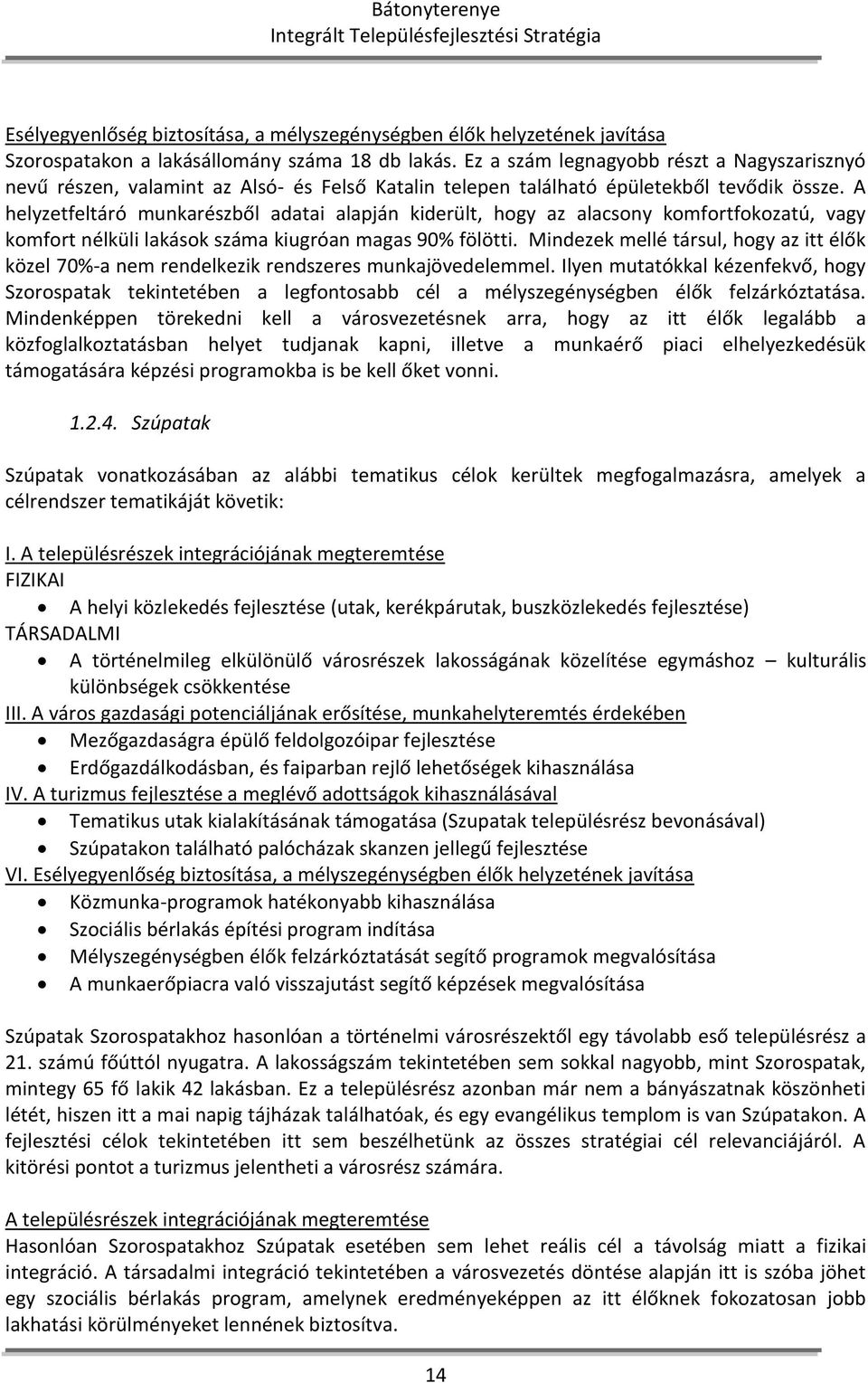 A helyzetfeltáró munkarészből adatai alapján kiderült, hogy az alacsony komfortfokozatú, vagy komfort nélküli lakások száma kiugróan magas 90% fölötti.