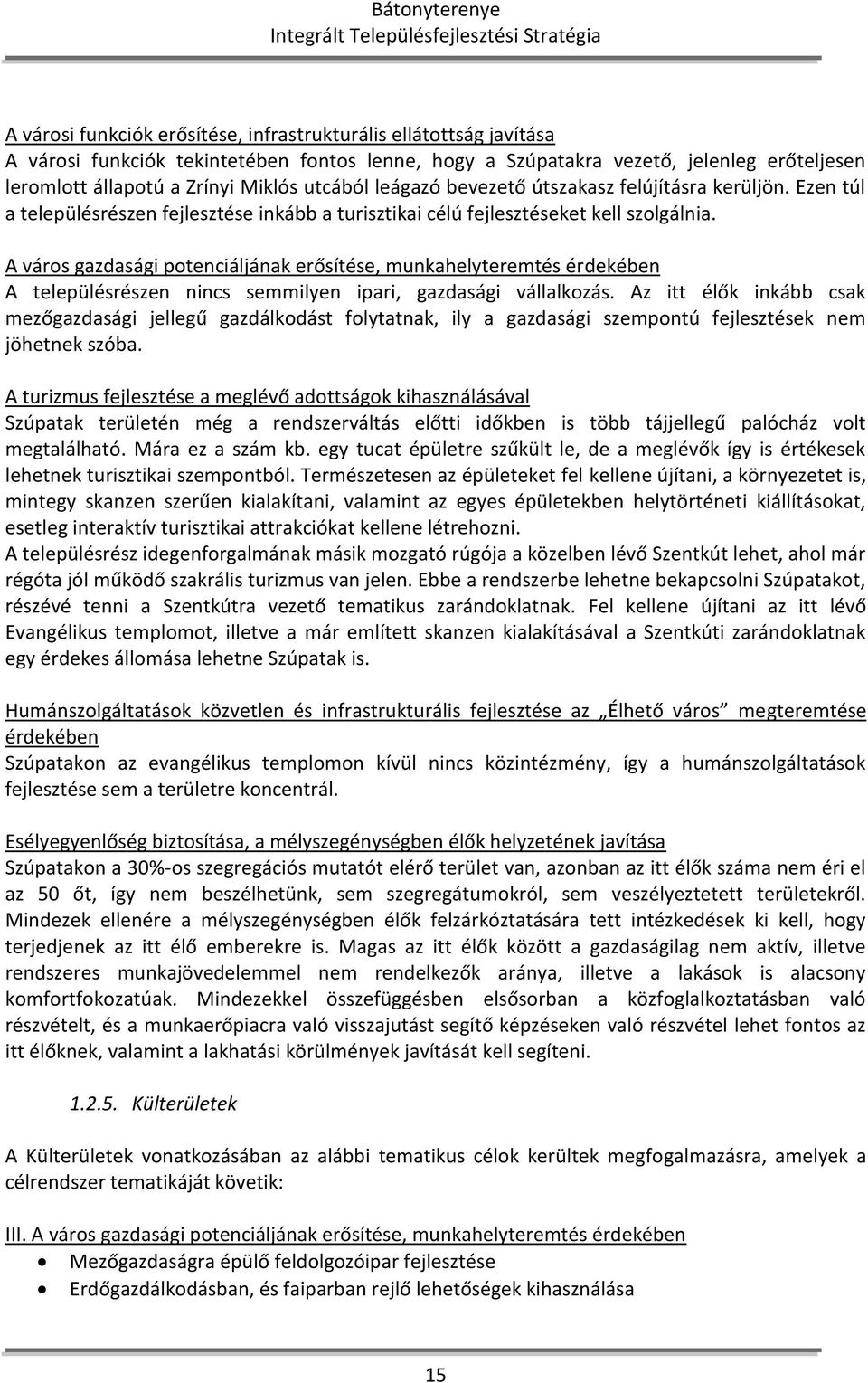 A város gazdasági potenciáljának erősítése, munkahelyteremtés érdekében A településrészen nincs semmilyen ipari, gazdasági vállalkozás.