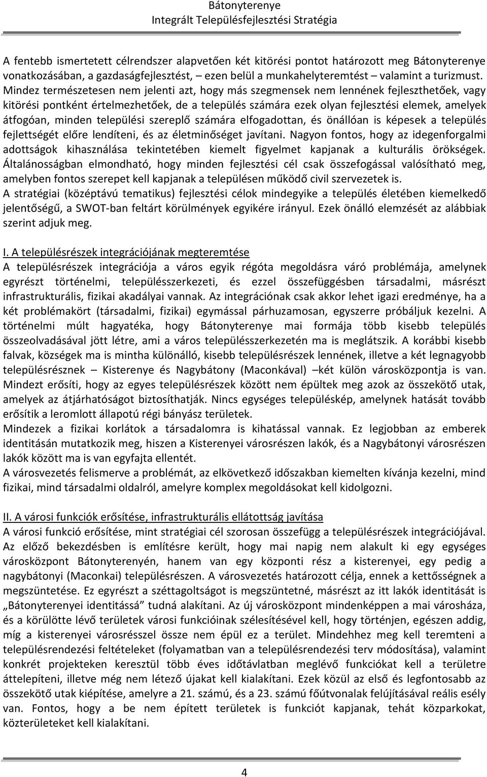 minden települési szereplő számára elfogadottan, és önállóan is képesek a település fejlettségét előre lendíteni, és az életminőséget javítani.