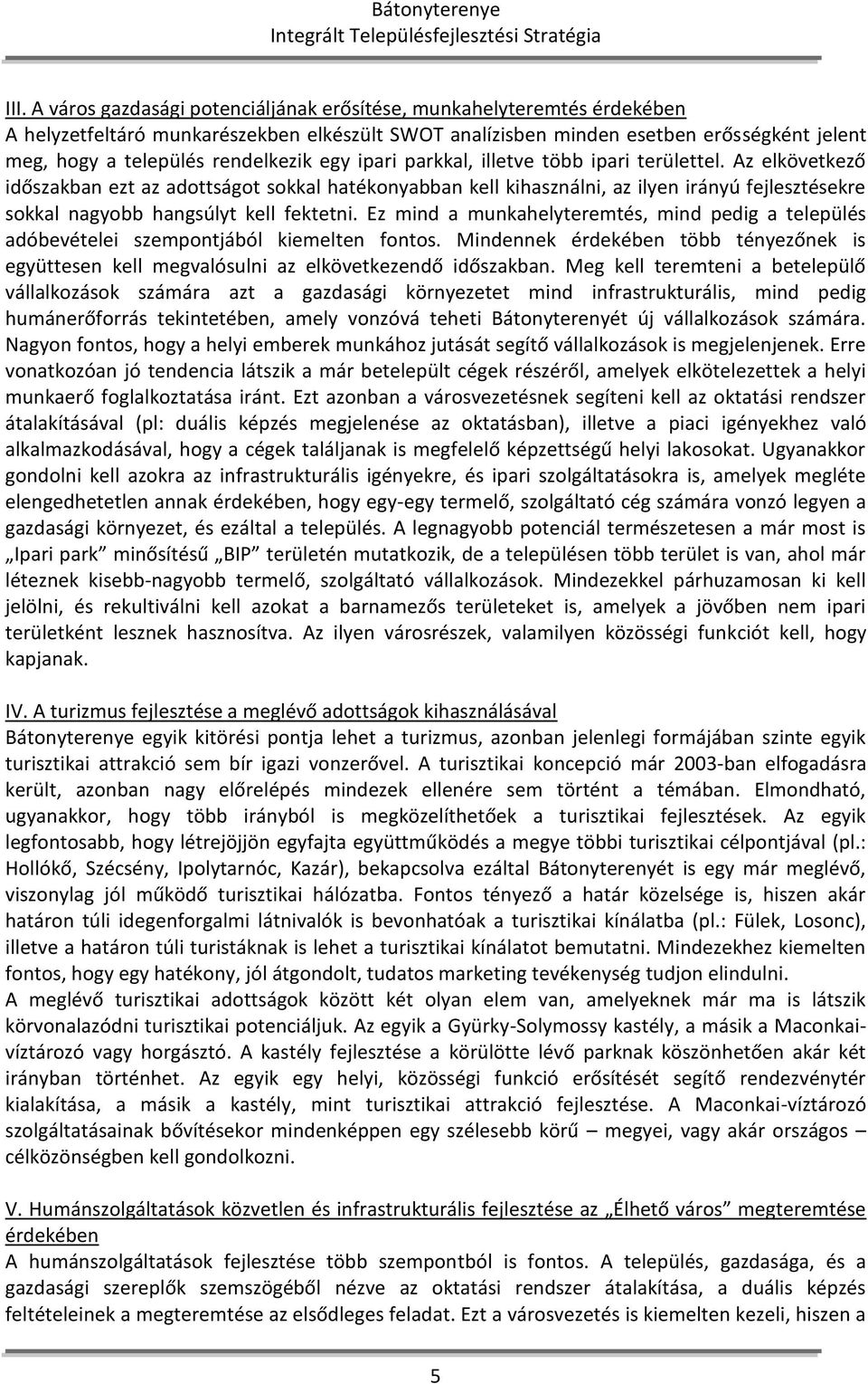 Az elkövetkező időszakban ezt az adottságot sokkal hatékonyabban kell kihasználni, az ilyen irányú fejlesztésekre sokkal nagyobb hangsúlyt kell fektetni.