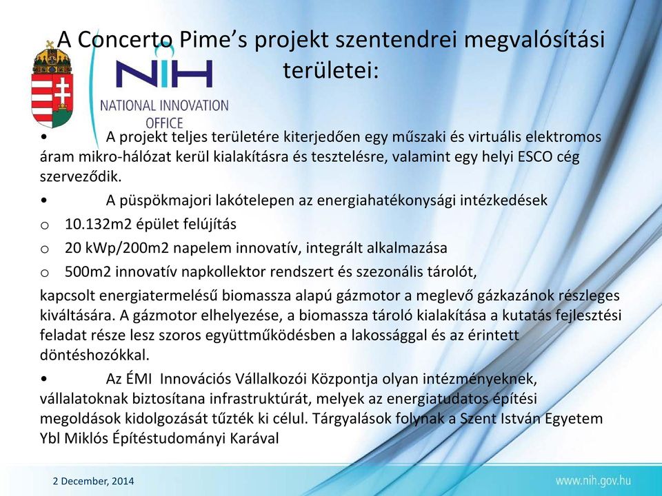 132m2 épület felújítás o 20 kwp/200m2 napelem innovatív, integrált alkalmazása o 500m2 innovatív napkollektor rendszert és szezonális tárolót, kapcsolt energiatermelésű biomassza alapú gázmotor a