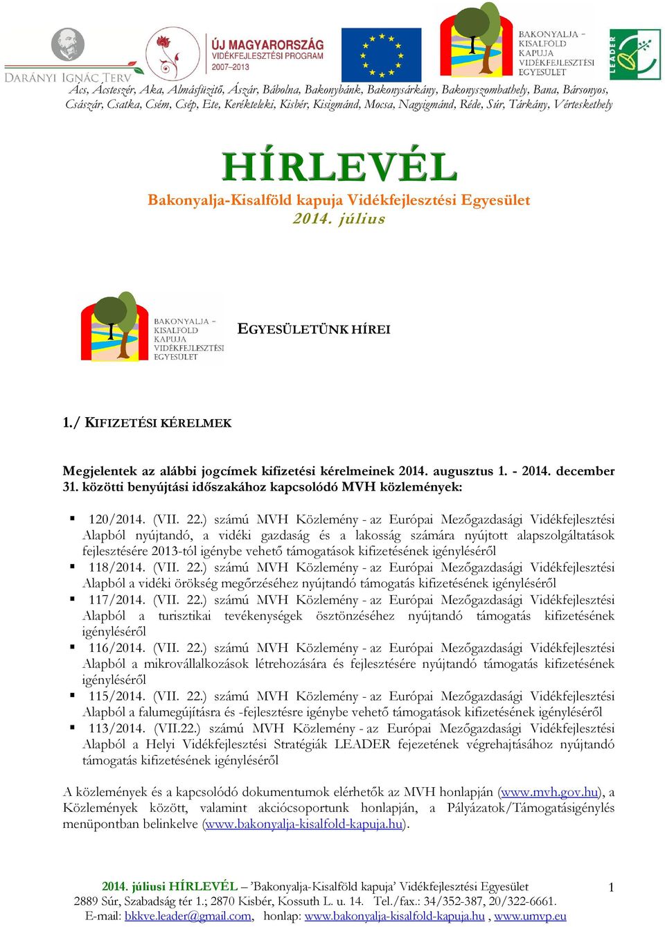 / KIFIZETÉSI KÉRELMEK Megjelentek az alábbi jogcímek kifizetési kérelmeinek 2014. augusztus 1. - 2014. december 31. közötti benyújtási idıszakához kapcsolódó MVH közlemények: 120/2014. (VII. 22.