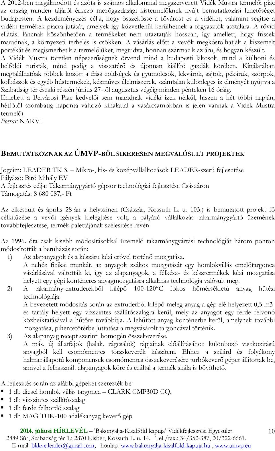 A rövid ellátási láncnak köszönhetıen a termékeket nem utaztatják hosszan, így amellett, hogy frissek maradnak, a környezeti terhelés is csökken.