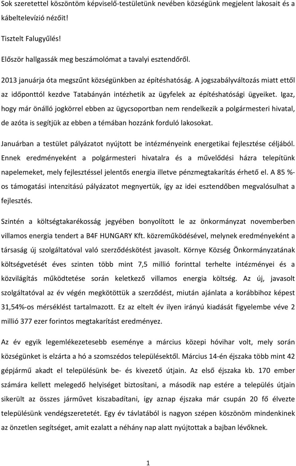 Igaz, hogy már önálló jogkörrel ebben az ügycsoportban nem rendelkezik a polgármesteri hivatal, de azóta is segítjük az ebben a témában hozzánk forduló lakosokat.