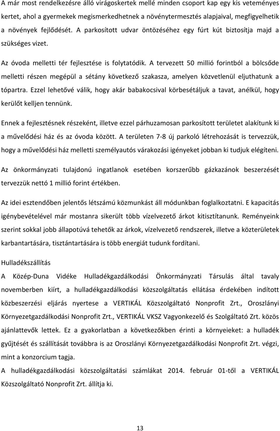 A tervezett 50 millió forintból a bölcsőde melletti részen megépül a sétány következő szakasza, amelyen közvetlenül eljuthatunk a tópartra.