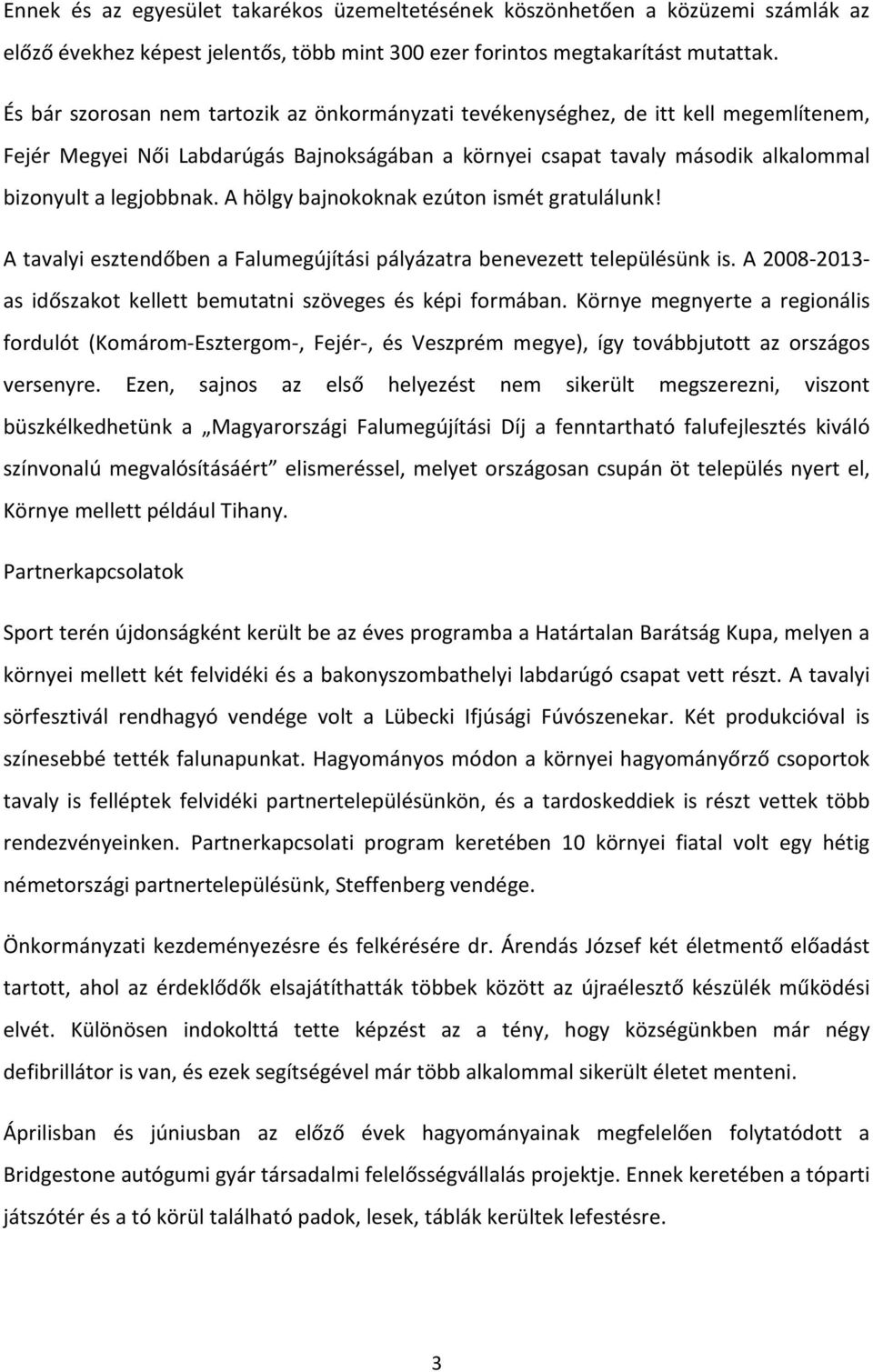 A hölgy bajnokoknak ezúton ismét gratulálunk! A tavalyi esztendőben a Falumegújítási pályázatra benevezett településünk is. A 2008-2013- as időszakot kellett bemutatni szöveges és képi formában.