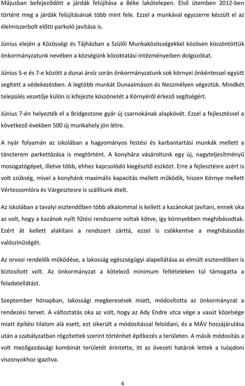 Június elején a Közösségi és Tájházban a Szülői Munkaközösségekkel közösen köszöntöttük önkormányzatunk nevében a községünk közoktatási intézményeiben dolgozókat.