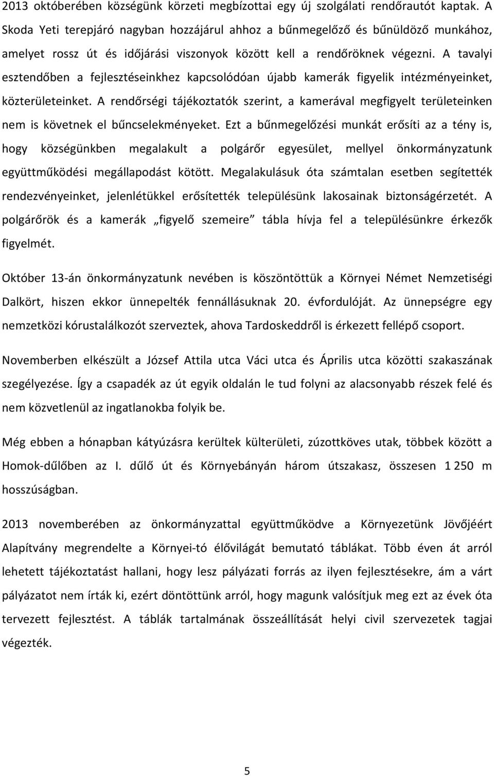 A tavalyi esztendőben a fejlesztéseinkhez kapcsolódóan újabb kamerák figyelik intézményeinket, közterületeinket.