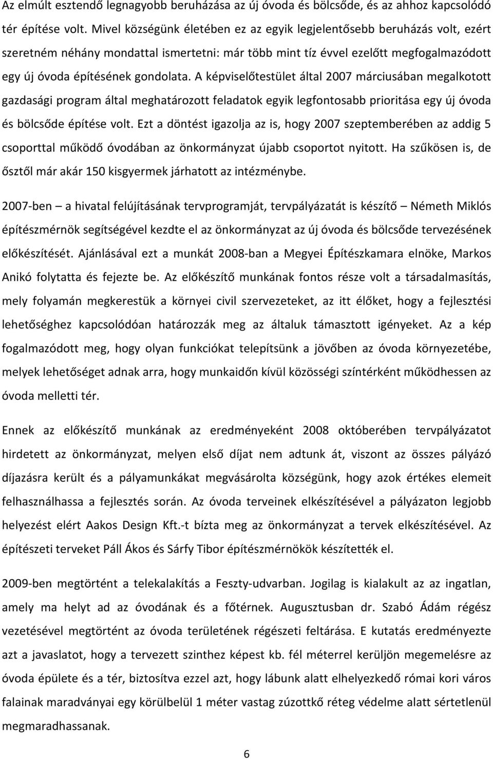 A képviselőtestület által 2007 márciusában megalkotott gazdasági program által meghatározott feladatok egyik legfontosabb prioritása egy új óvoda és bölcsőde építése volt.