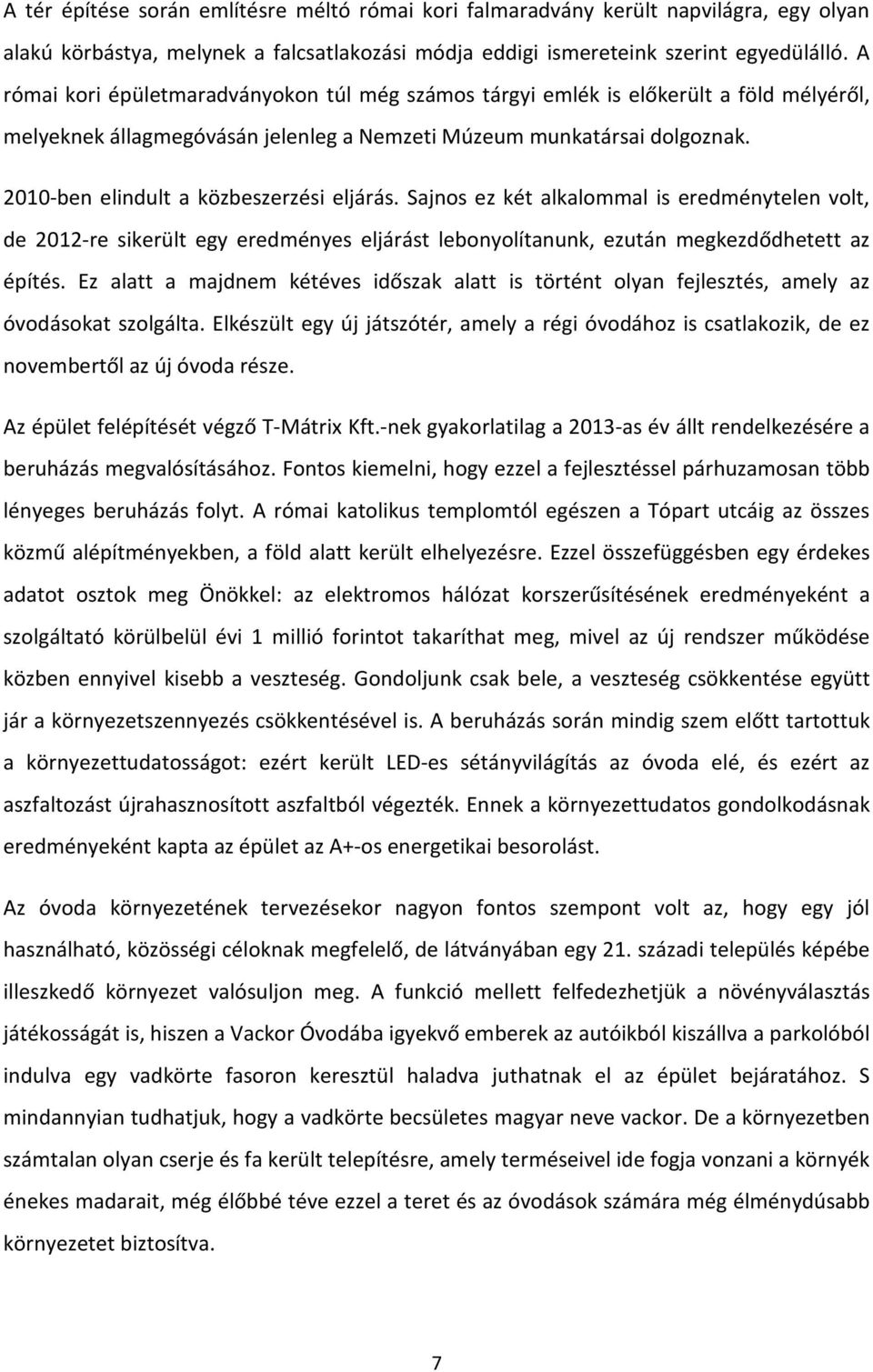 2010-ben elindult a közbeszerzési eljárás. Sajnos ez két alkalommal is eredménytelen volt, de 2012-re sikerült egy eredményes eljárást lebonyolítanunk, ezután megkezdődhetett az építés.