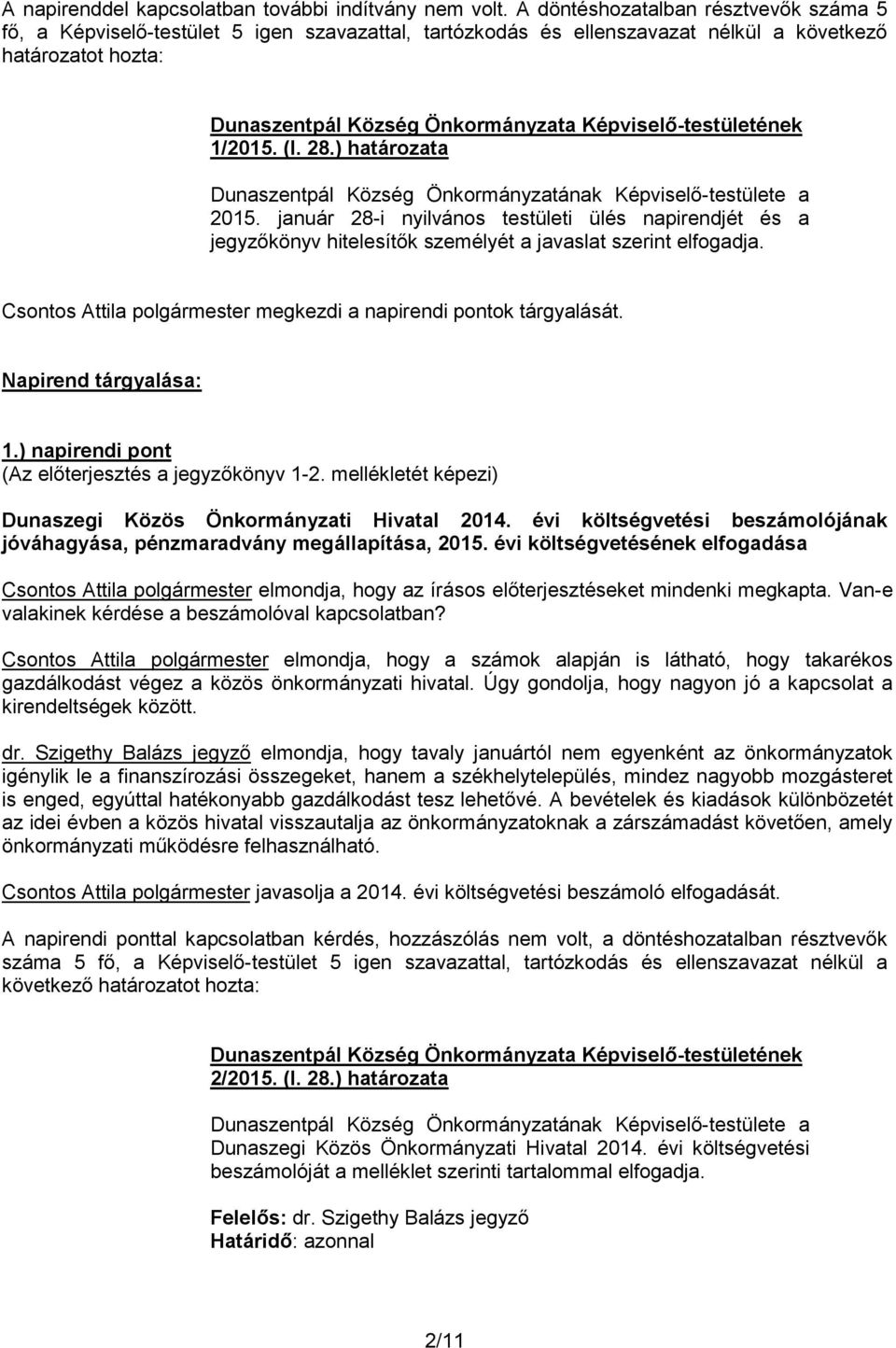 január 28-i nyilvános testületi ülés napirendjét és a jegyzőkönyv hitelesítők személyét a javaslat szerint elfogadja. Csontos Attila polgármester megkezdi a napirendi pontok tárgyalását.