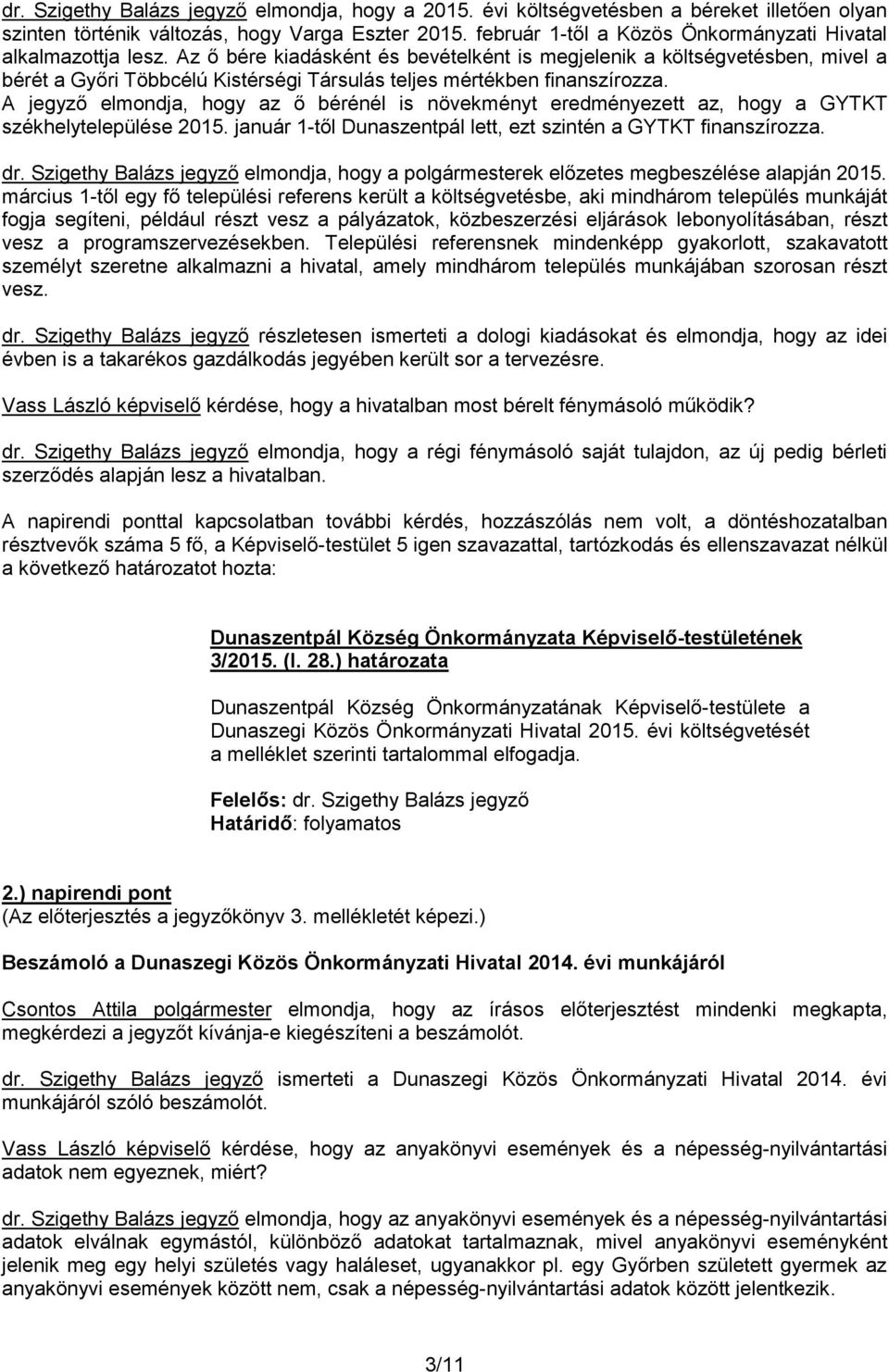 Az ő bére kiadásként és bevételként is megjelenik a költségvetésben, mivel a bérét a Győri Többcélú Kistérségi Társulás teljes mértékben finanszírozza.