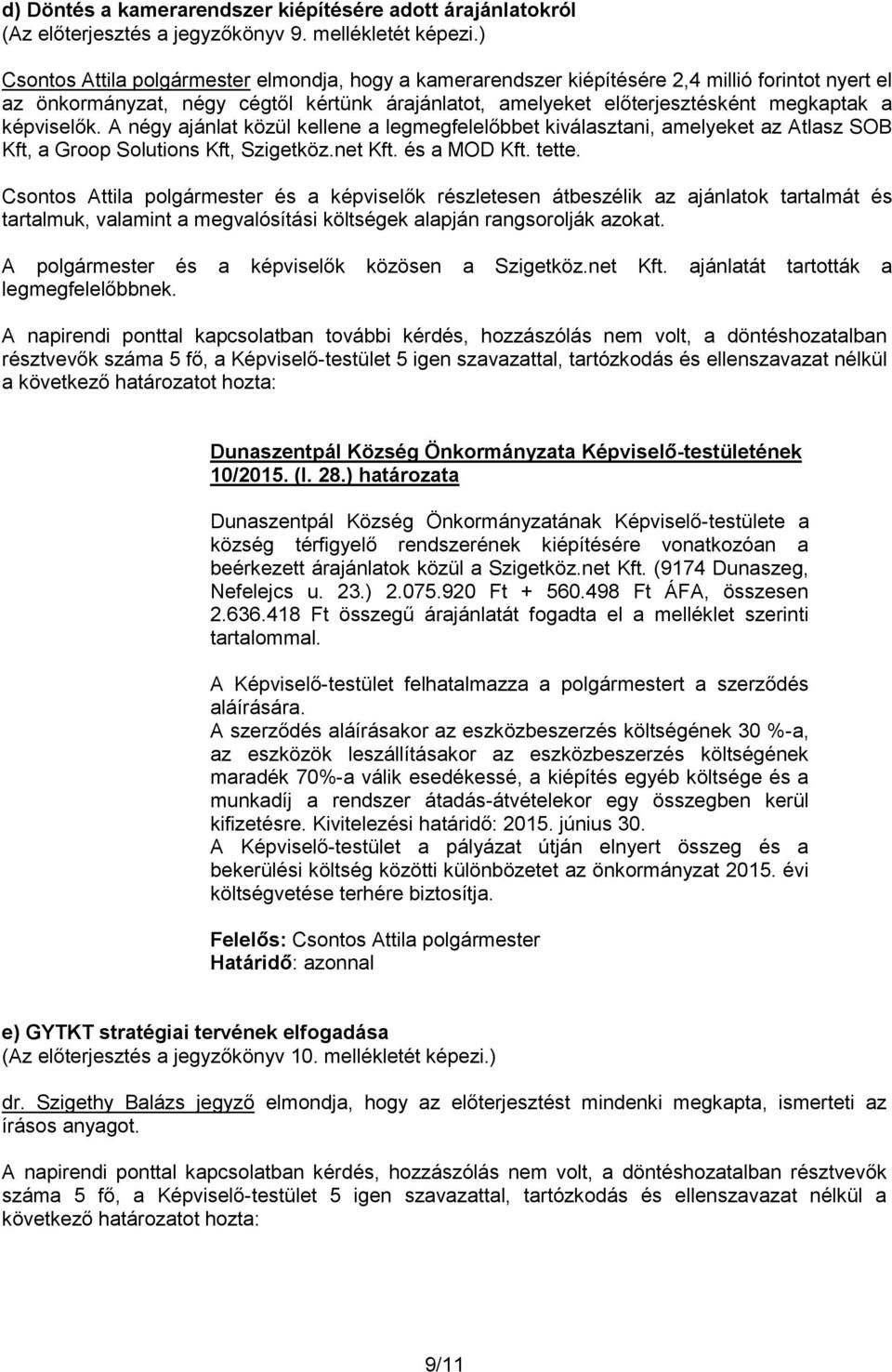 képviselők. A négy ajánlat közül kellene a legmegfelelőbbet kiválasztani, amelyeket az Atlasz SOB Kft, a Groop Solutions Kft, Szigetköz.net Kft. és a MOD Kft. tette.