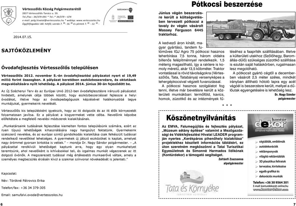 -én óvodafejlesztési pályázatot nyert el 19,49 millió forint összegben. A pályázat keretében eszközbeszerzésre, és oktatások megvalósítására nyílt lehetőség. A pályázat 2014.