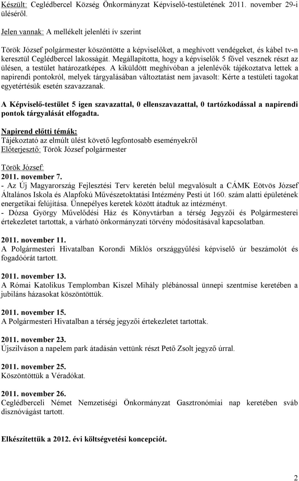 Megállapította, hogy a képviselők 5 fővel vesznek részt az ülésen, a testület határozatképes.