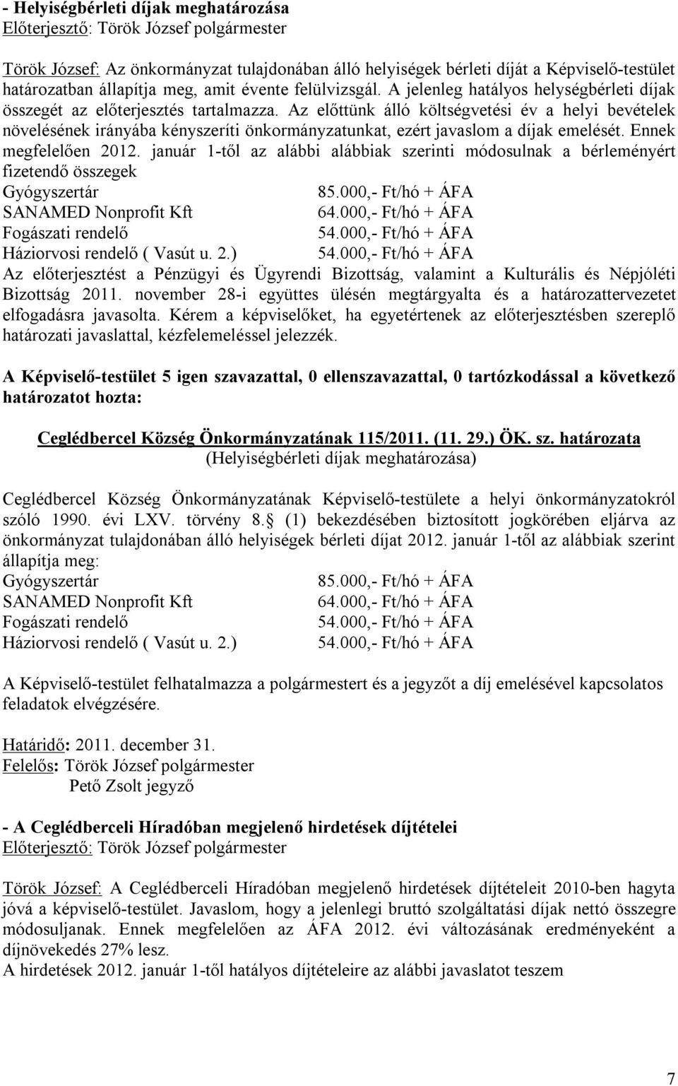 Az előttünk álló költségvetési év a helyi bevételek növelésének irányába kényszeríti önkormányzatunkat, ezért javaslom a díjak emelését. Ennek megfelelően 2012.