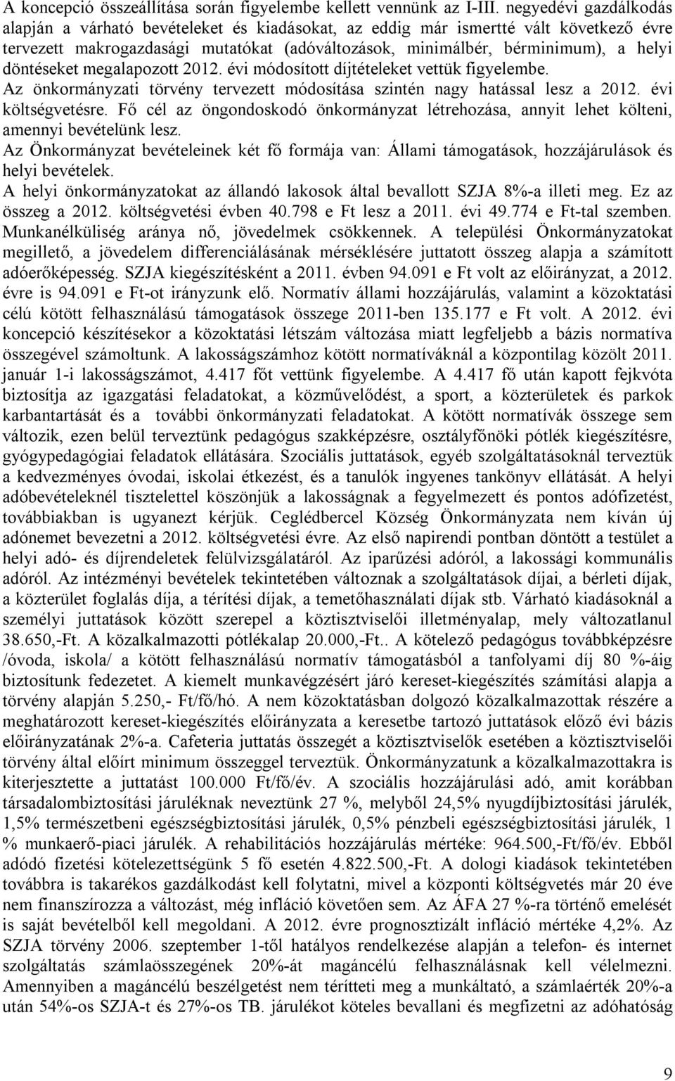 döntéseket megalapozott 2012. évi módosított díjtételeket vettük figyelembe. Az önkormányzati törvény tervezett módosítása szintén nagy hatással lesz a 2012. évi költségvetésre.