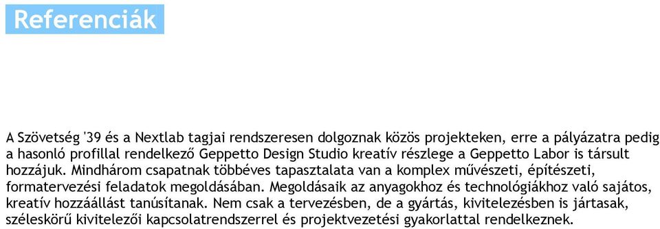 Mindhárom csapatnak többéves tapasztalata van a komplex művészeti, építészeti, formatervezési feladatok megoldásában.