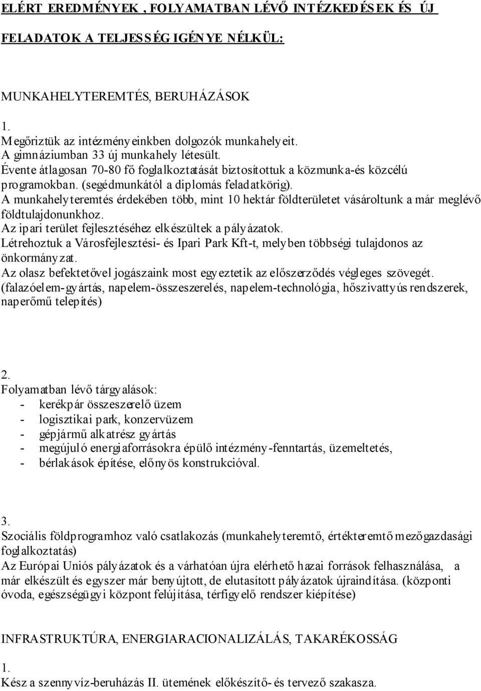 A munkahelyteremtés érdekében több, mint 10 hektár földterületet vásároltunk a már meglévő földtulajdonunkhoz. Az ipari terület fejlesztéséhez elkészültek a pályázatok.