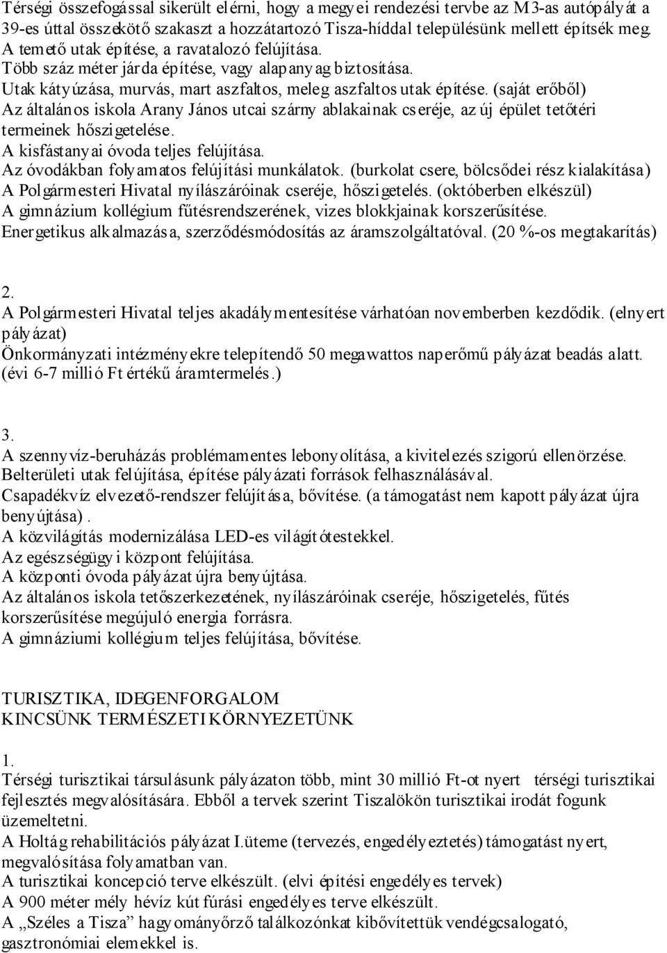 (saját erőből) Az általános iskola Arany János utcai szárny ablakainak cs eréje, az új épület tetőtéri termeinek hőszigetelése. A kisfástanyai óvoda teljes felújítása.