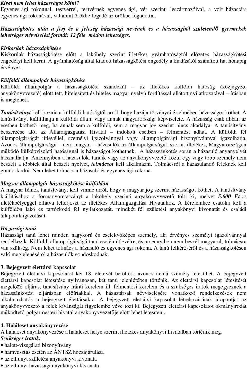 Házasságkötés után a férj és a feleség házassági nevének és a házasságból születendı gyermekek lehetséges névviselési formái: 12 féle módon lehetséges.