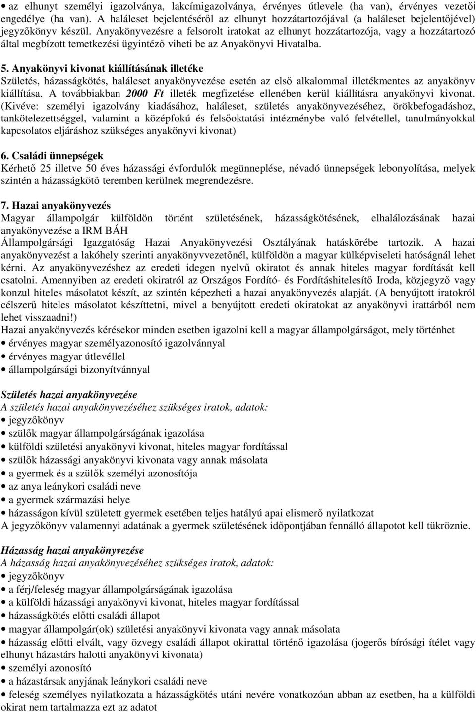 Anyakönyvezésre a felsorolt iratokat az elhunyt hozzátartozója, vagy a hozzátartozó által megbízott temetkezési ügyintézı viheti be az Anyakönyvi Hivatalba. 5.