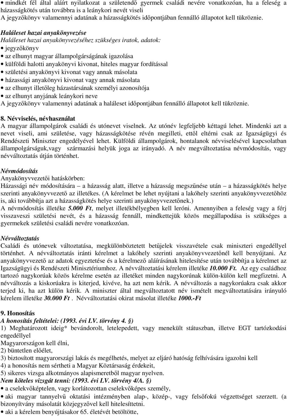 Haláleset hazai anyakönyvezése Haláleset hazai anyakönyvezéséhez szükséges iratok, adatok: az elhunyt magyar állampolgárságának igazolása külföldi halotti anyakönyvi kivonat, hiteles magyar