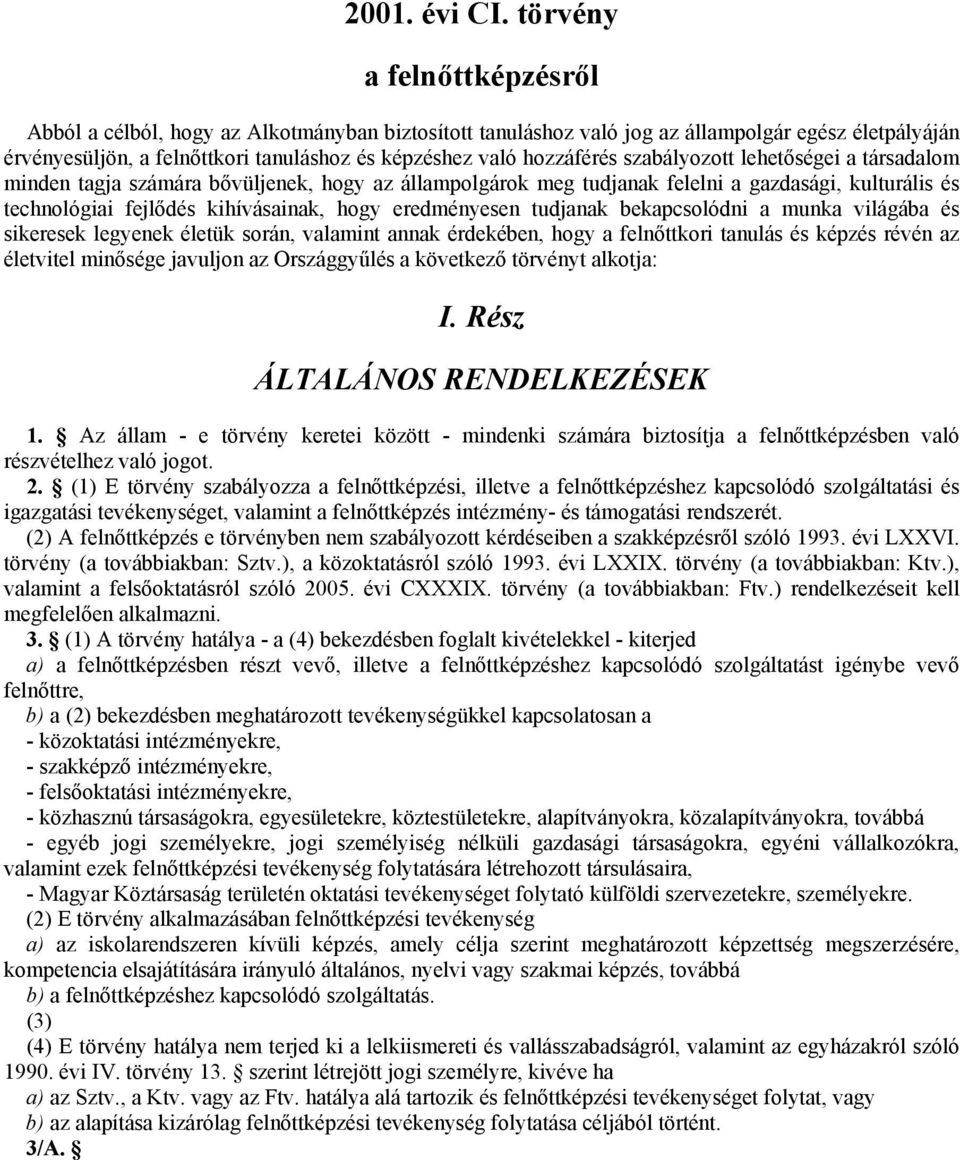 szabályozott lehetőségei a társadalom minden tagja számára bővüljenek, hogy az állampolgárok meg tudjanak felelni a gazdasági, kulturális és technológiai fejlődés kihívásainak, hogy eredményesen