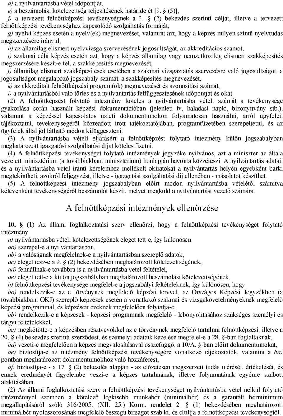 szintű nyelvtudás megszerzésére irányul, h) az államilag elismert nyelvvizsga szervezésének jogosultságát, az akkreditációs számot, i) szakmai célú képzés esetén azt, hogy a képzés államilag vagy