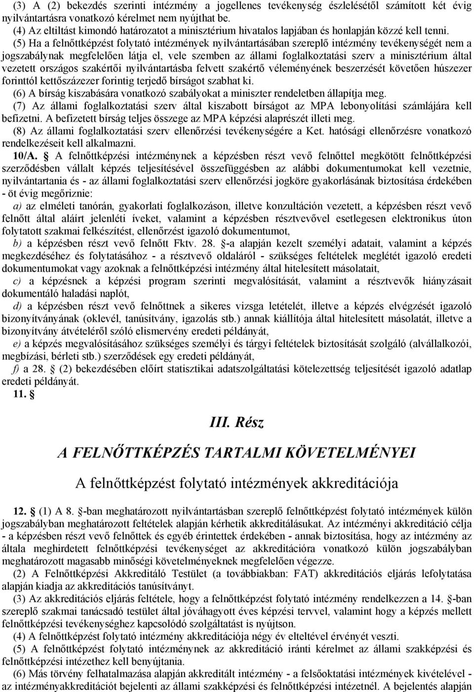 (5) Ha a felnőttképzést folytató intézmények nyilvántartásában szereplő intézmény tevékenységét nem a jogszabálynak megfelelően látja el, vele szemben az állami foglalkoztatási szerv a minisztérium