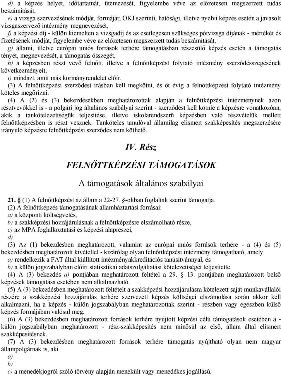 az előzetesen megszerzett tudás beszámítását, g) állami, illetve európai uniós források terhére támogatásban részesülő képzés esetén a támogatás tényét, megnevezését, a támogatás összegét, h) a