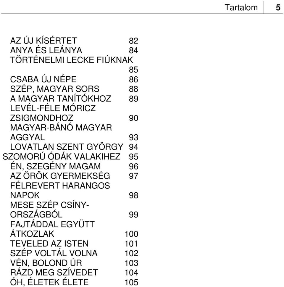 VALAKIHEZ 95 ÉN, SZEGÉNY MAGAM 96 AZ ÖRÖK GYERMEKSÉG 97 FÉLREVERT HARANGOS NAPOK 98 MESE SZÉP CSÍNY- ORSZÁGBÓL 99