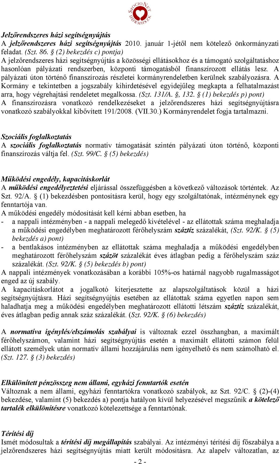 lesz. A pályázati úton történő finanszírozás részletei kormányrendeletben kerülnek szabályozásra.