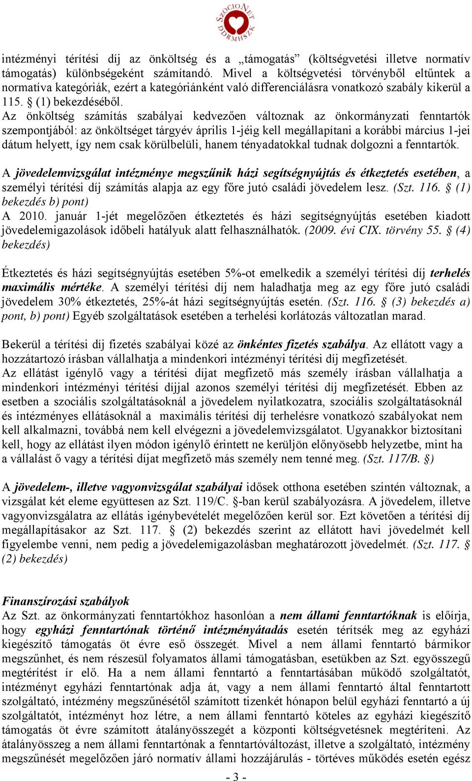 Az önköltség számítás szabályai kedvezően változnak az önkormányzati fenntartók szempontjából: az önköltséget tárgyév április 1-jéig kell megállapítani a korábbi március 1-jei dátum helyett, így nem