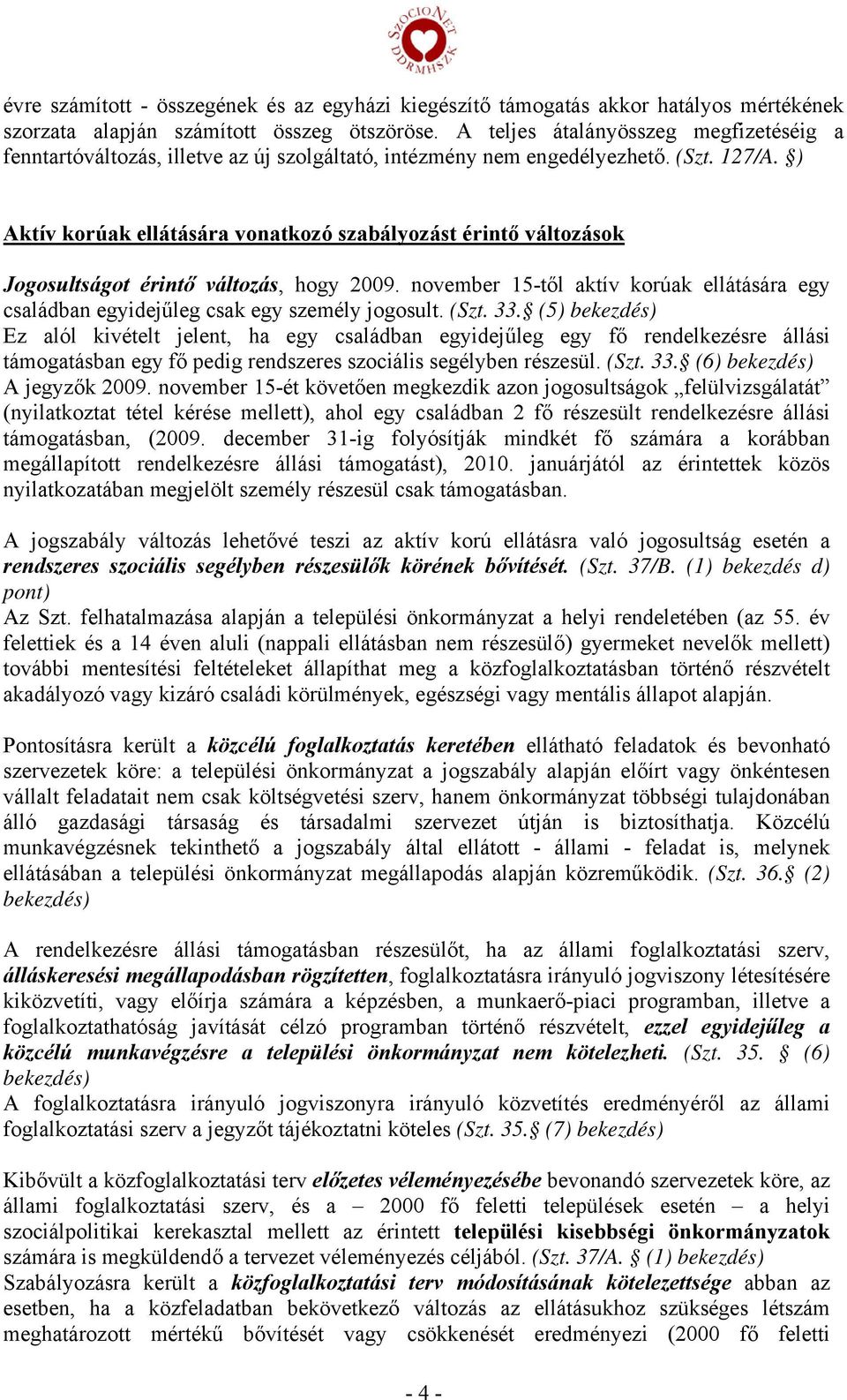 ) Aktív korúak ellátására vonatkozó szabályozást érintő változások Jogosultságot érintő változás, hogy 2009.