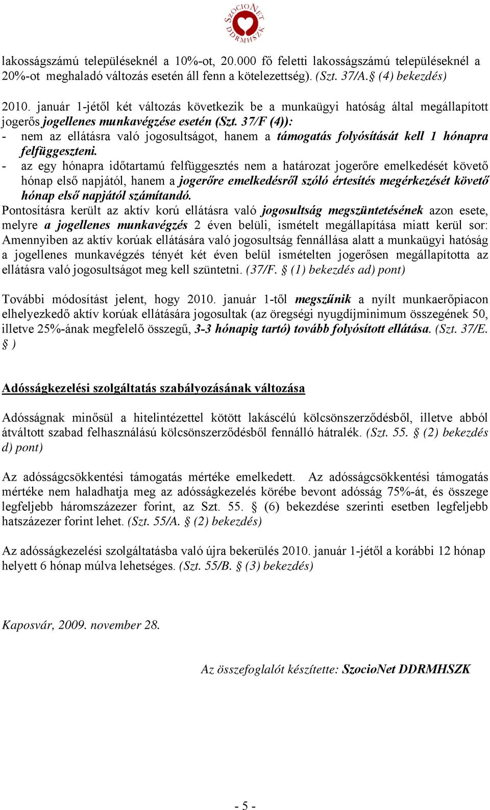 37/F (4)): - nem az ellátásra való jogosultságot, hanem a támogatás folyósítását kell 1 hónapra felfüggeszteni.