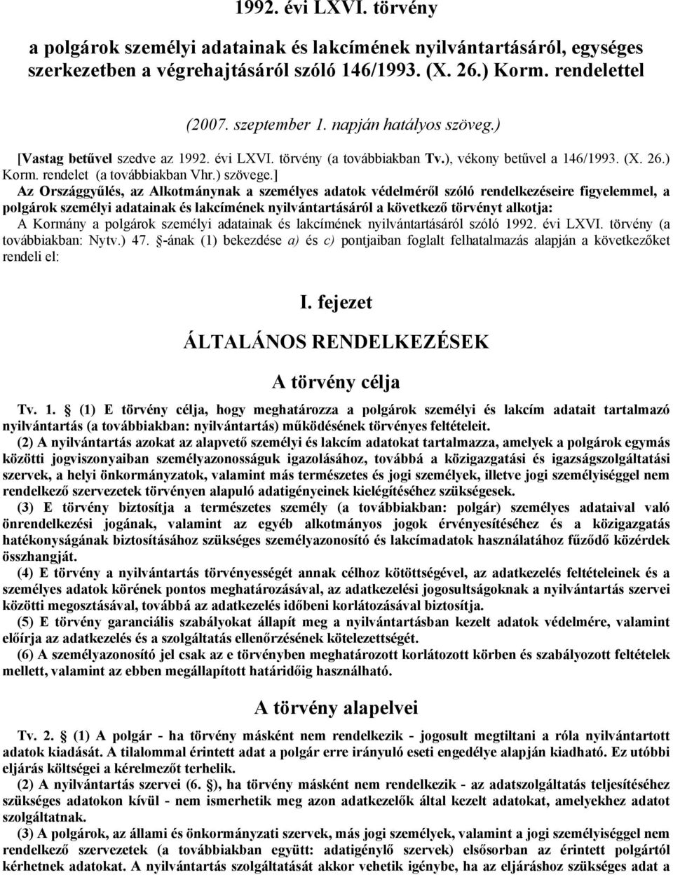 ] Az Országgyűlés, az Alkotmánynak a személyes adatok védelméről szóló rendelkezéseire figyelemmel, a polgárok személyi adatainak és lakcímének nyilvántartásáról a következő törvényt alkotja: A