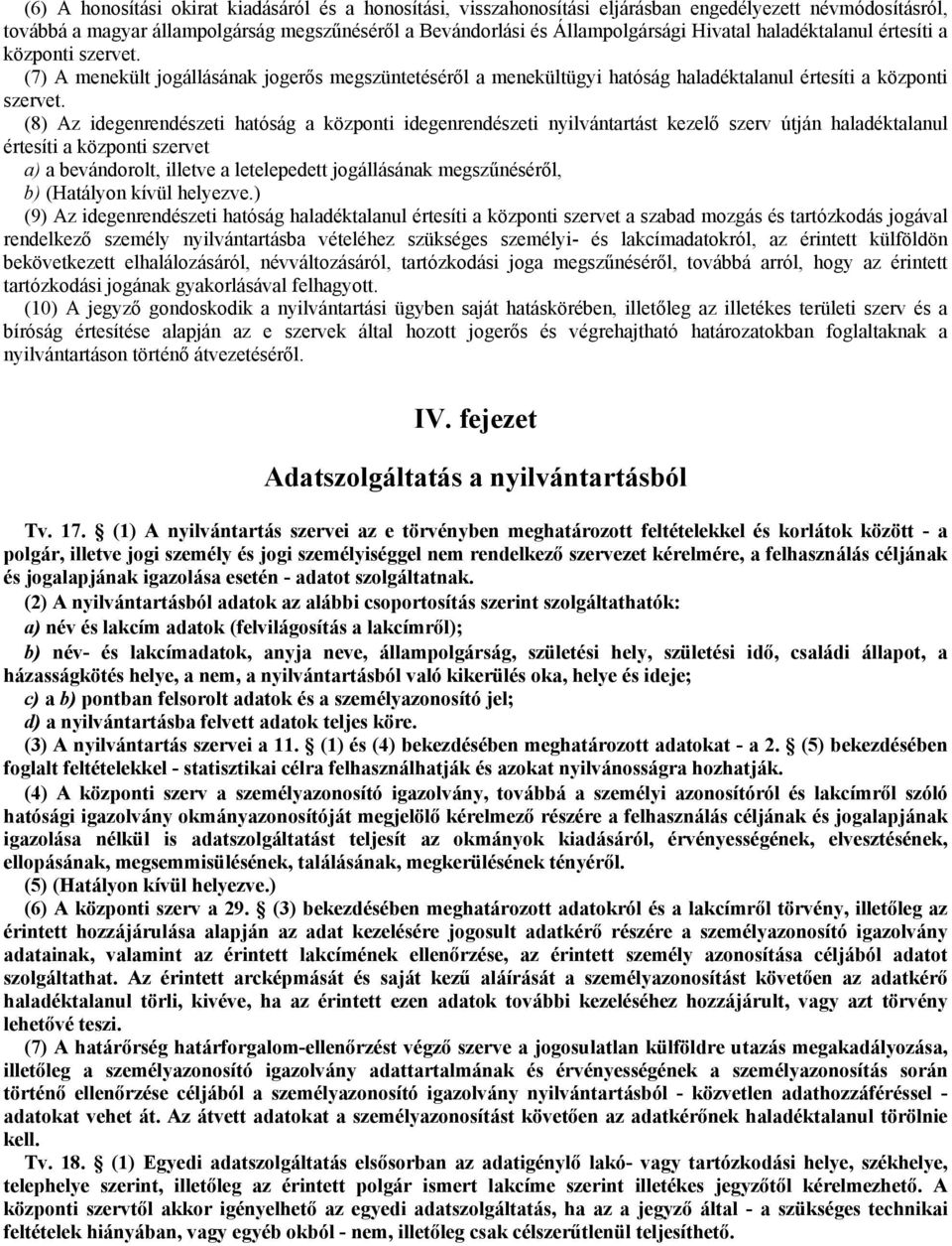 (8) Az idegenrendészeti hatóság a központi idegenrendészeti nyilvántartást kezelő szerv útján haladéktalanul értesíti a központi szervet a) a bevándorolt, illetve a letelepedett jogállásának