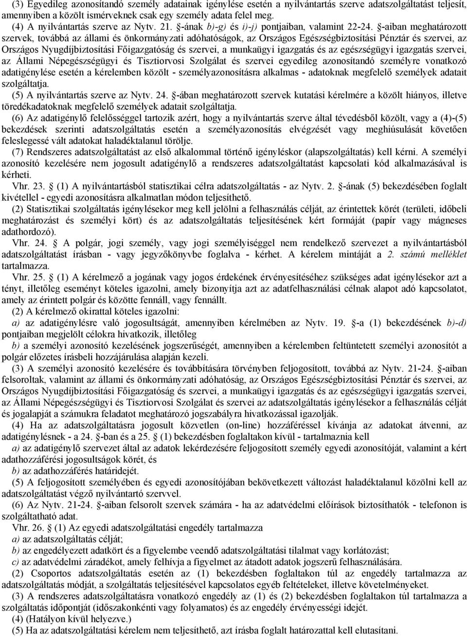 -aiban meghatározott szervek, továbbá az állami és önkormányzati adóhatóságok, az Országos Egészségbiztosítási Pénztár és szervei, az Országos Nyugdíjbiztosítási Főigazgatóság és szervei, a munkaügyi