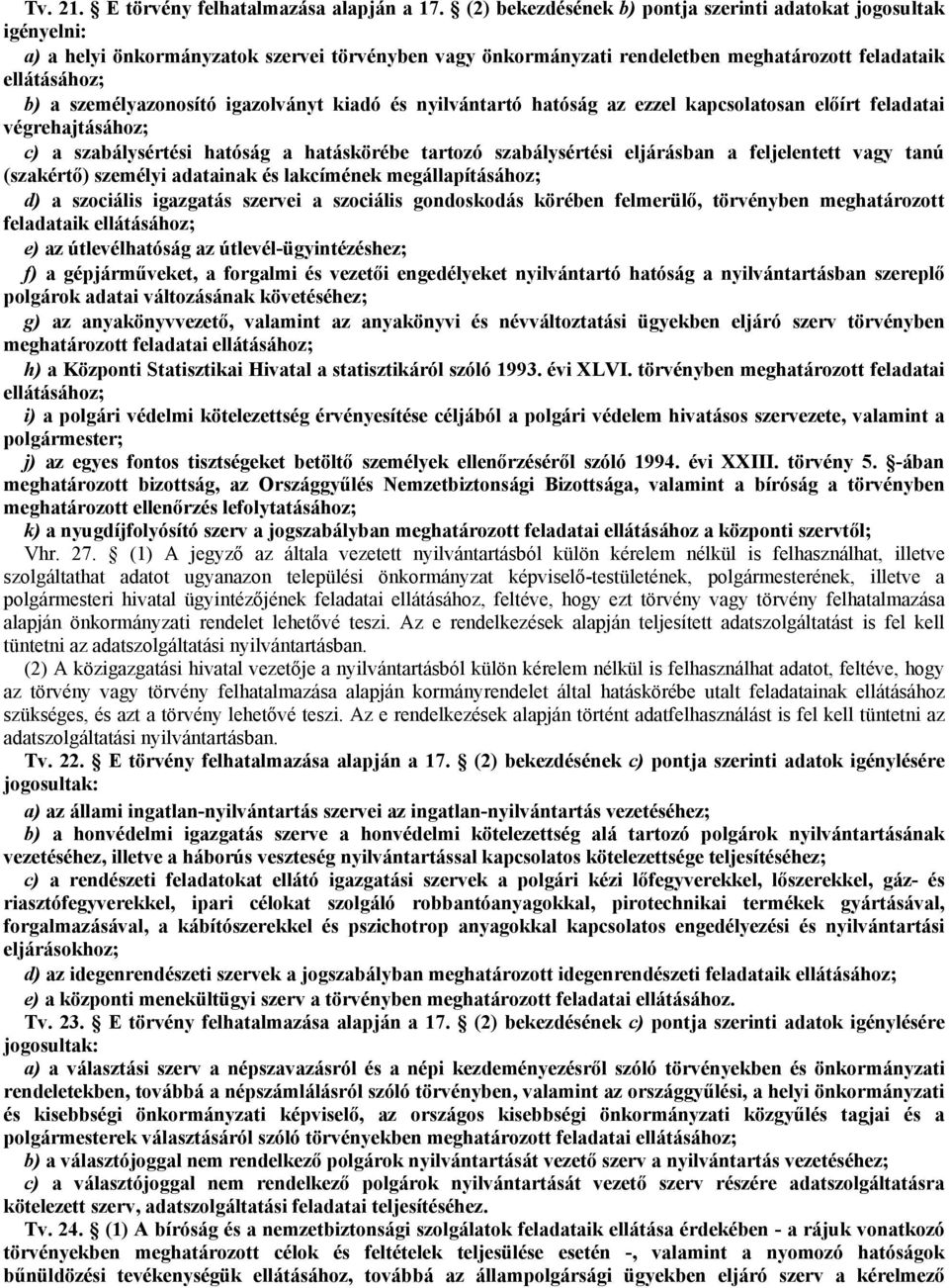 személyazonosító igazolványt kiadó és nyilvántartó hatóság az ezzel kapcsolatosan előírt feladatai végrehajtásához; c) a szabálysértési hatóság a hatáskörébe tartozó szabálysértési eljárásban a