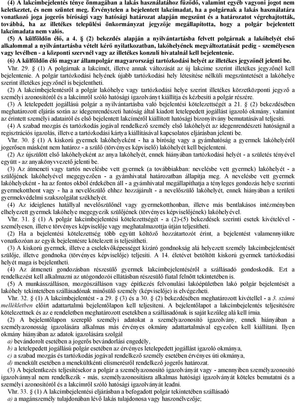 illetékes települési önkormányzat jegyzője megállapította, hogy a polgár bejelentett lakcímadata nem valós. (5) A külföldön élő, a 4.