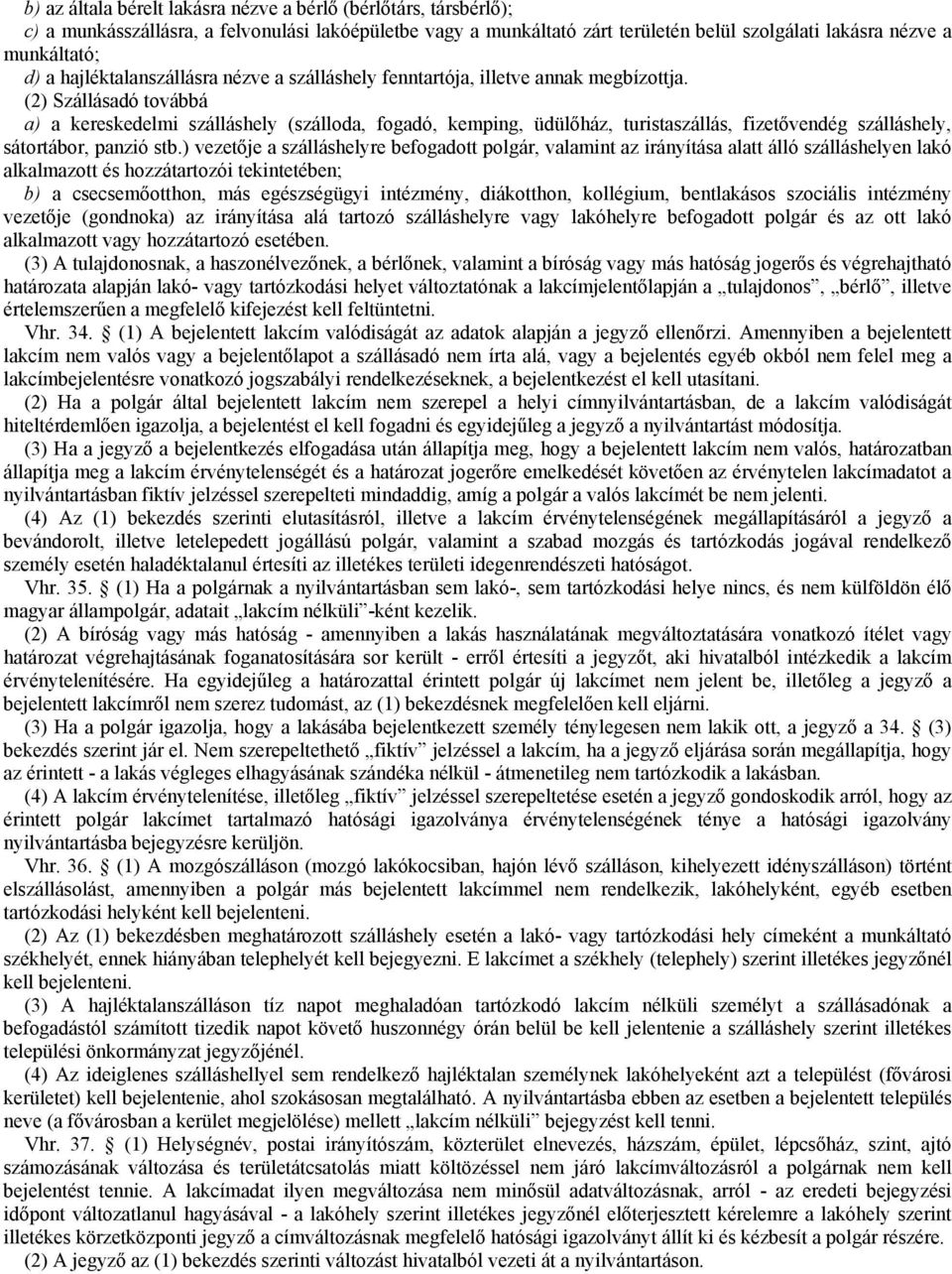 (2) Szállásadó továbbá a) a kereskedelmi szálláshely (szálloda, fogadó, kemping, üdülőház, turistaszállás, fizetővendég szálláshely, sátortábor, panzió stb.