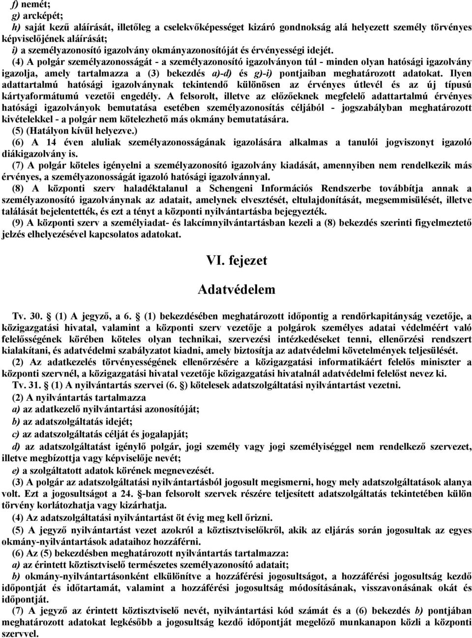 (4) A polgár személyazonosságát - a személyazonosító igazolványon túl - minden olyan hatósági igazolvány igazolja, amely tartalmazza a (3) bekezdés a)-d) és g)-i) pontjaiban meghatározott adatokat.