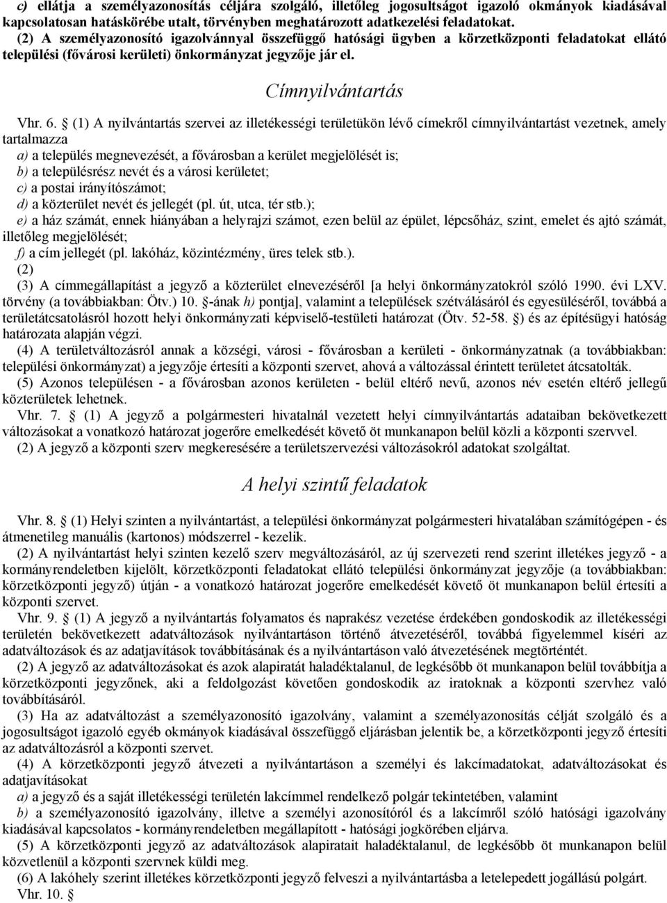 (1) A nyilvántartás szervei az illetékességi területükön lévő címekről címnyilvántartást vezetnek, amely tartalmazza a) a település megnevezését, a fővárosban a kerület megjelölését is; b) a