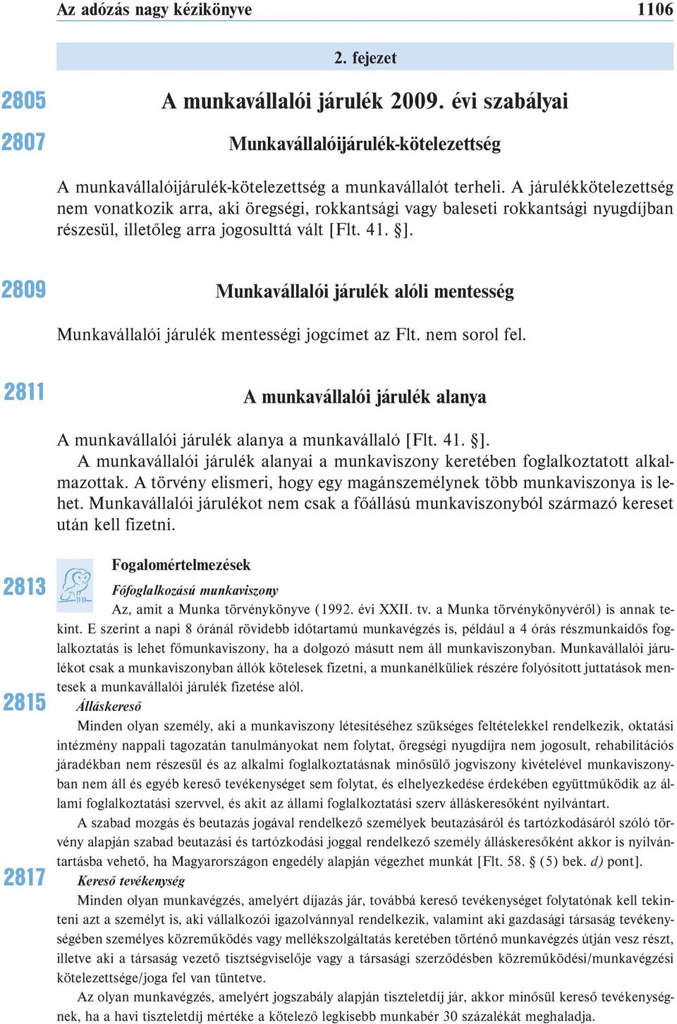 2809 Munkavállalói járulék alóli mentesség Munkavállalói járulék mentességi jogcímet az Flt. nem sorol fel.