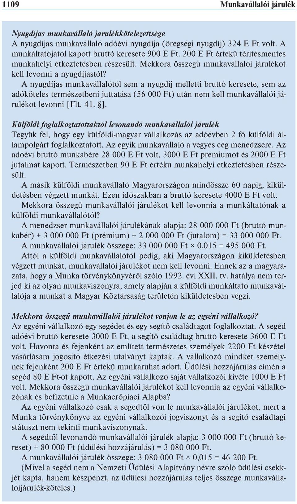 A nyugdíjas munkavállalótól sem a nyugdíj melletti bruttó keresete, sem az adóköteles természetbeni juttatása (56 000 Ft) után nem kell munkavállalói járulékot levonni [Flt. 41. ].